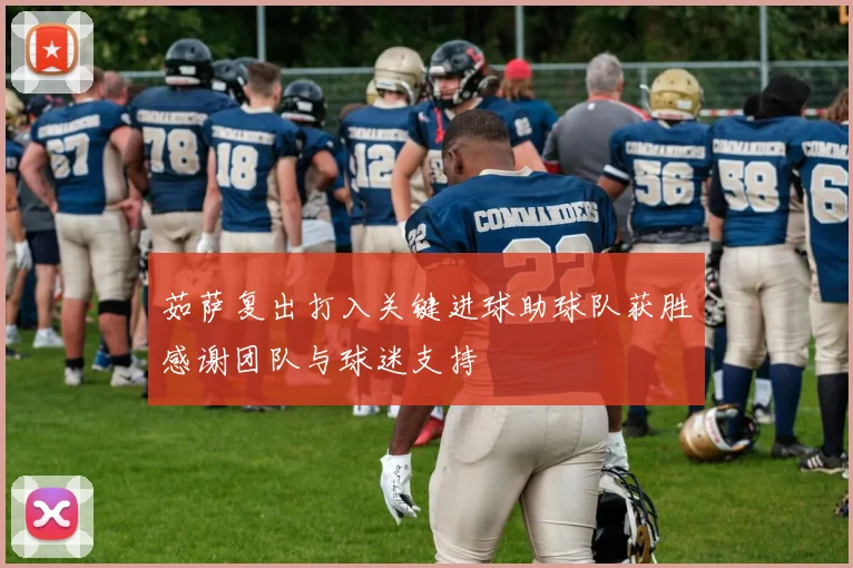 茹萨复出打入关键进球助球队获胜感谢团队与球迷支持