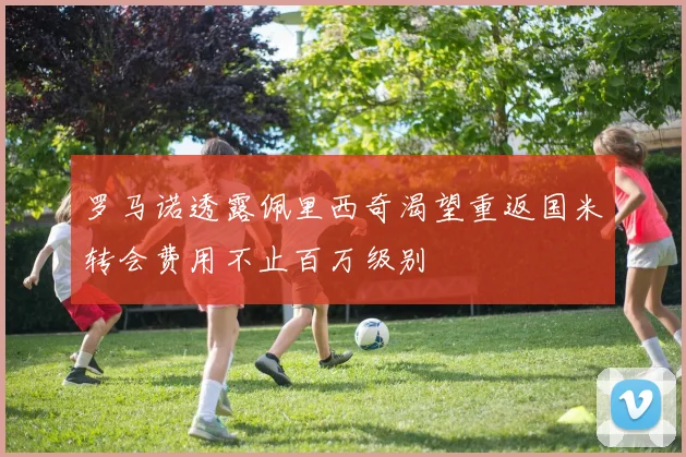 罗马诺透露佩里西奇渴望重返国米转会费用不止百万级别
